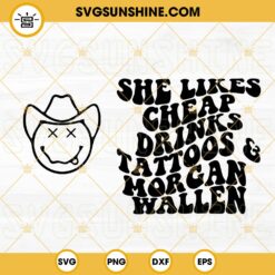 She Likes Cheap Drinks Tattoos And Morgan Wallen SVG, Cowboy Smiley SVG, Dutton Ranch Freestyle SVG PNG DXF EPS