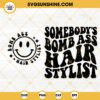 Somebody's Bomb Ass Hair Stylist SVG, Smiley SVG, Hairdresser SVG, Funny Quotes SVG PNG DXF EPS