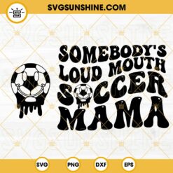 Somebodys Loud Mouth Soccer Mama SVG, Mama Melting Smile SVG, Soccer Mom SVG, Funny Mama Sports SVG PNG DXF EPS