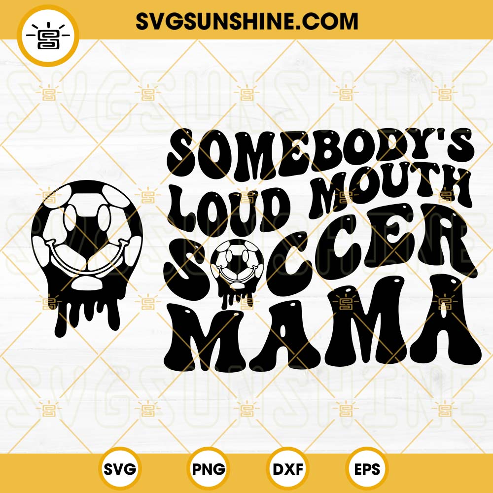 Somebodys Loud Mouth Soccer Mama SVG, Mama Melting Smile SVG, Soccer Mom  SVG, Funny Mama Sports