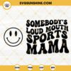 Somebodys Loud Mouth Sports Mama SVG, Mama Melting Smile SVG, Sports Mom SVG, Funny Mama SVG PNG DXF EPS