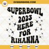 Superbowl 2023 Here For Rihanna SVG, Football SVG, Super Bowl Halftime Show SVG PNG DXF EPS
