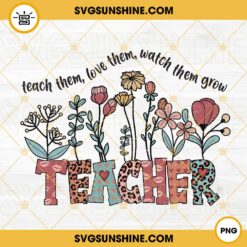 Teach Them Love Them Watch Them Grow Teacher PNG, Wildflower PNG, Retro Teacher PNG Design Download