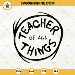 Teacher Of All Things SVG, Dr Seuss Thing SVG, Teaching Quotes SVG, Read Across America SVG PNG DXF EPS