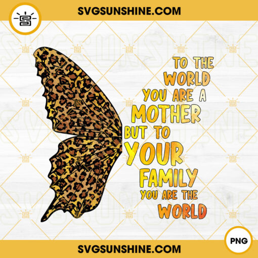 To The World You Are A Mother PNG, Butterfly Leopard PNG, Mother’s Day PNG Digital Download