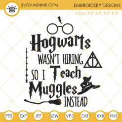 Hogwarts Wasn’t Hiring So I Teach Muggles Instead Embroidery Designs, Harry Potter Embroidery Files