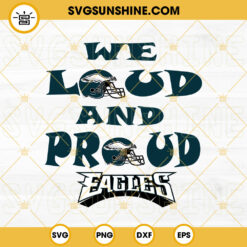 We Loud And Proud SVG, Philadelphia Eagles SVG PNG DXF EPS Cutting Files