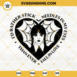 Wednesday Valentine SVG, Wednesday Addams Heart SVG, I’d Rather Stick Needles In My Eyes Wednesday SVG