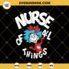 Nurse Of All Things SVG, Thing Nurse SVG, Dr Seuss Day SVG PNG DXF EPS Cut Files