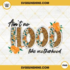 Aint No Hood Like Motherhood PNG, Leopard Flowers PNG, Inspirational Motivational PNG, Positive Mom Quotes PNG