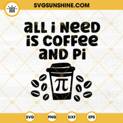 All I Need Is Coffee And Pi SVG, Math And Coffee Lover SVG, Cute Happy Pi Day SVG PNG DXF EPS