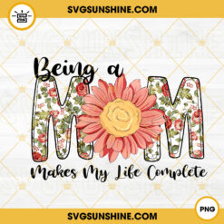 Being A Mom Makes My Life Complete PNG, Floral PNG, Mama PNG, Mother's Day PNG Sublimation Design Download