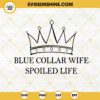 Blue Collar Wife Spoiled Life SVG, Crown SVG, Funny Quotes SVG PNG DXF EPS