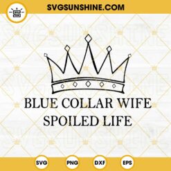 Blue Collar Wife Spoiled Life SVG, Crown SVG, Funny Quotes SVG PNG DXF EPS