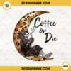 Coffee Or Die PNG, Grim Reaper Skeleton Coffee PNG, Leopard Sunflower Moon PNG, Funny Coffee Love PNG