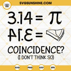 Coincidence I Dont Think So Pi SVG, Pie SVG, 3 14 SVG, Funny Pi Day SVG PNG DXF EPS Files