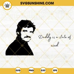 Daddy Is A State Of Mind SVG, The Last Of Us SVG, Funny Pedro Pascal Saying SVG PNG DXF EPS