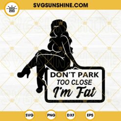 Dont Park Too Close Im Fat SVG, Thick Woman SVG, Funny Quotes SVG PNG DXF EPS For Cricut
