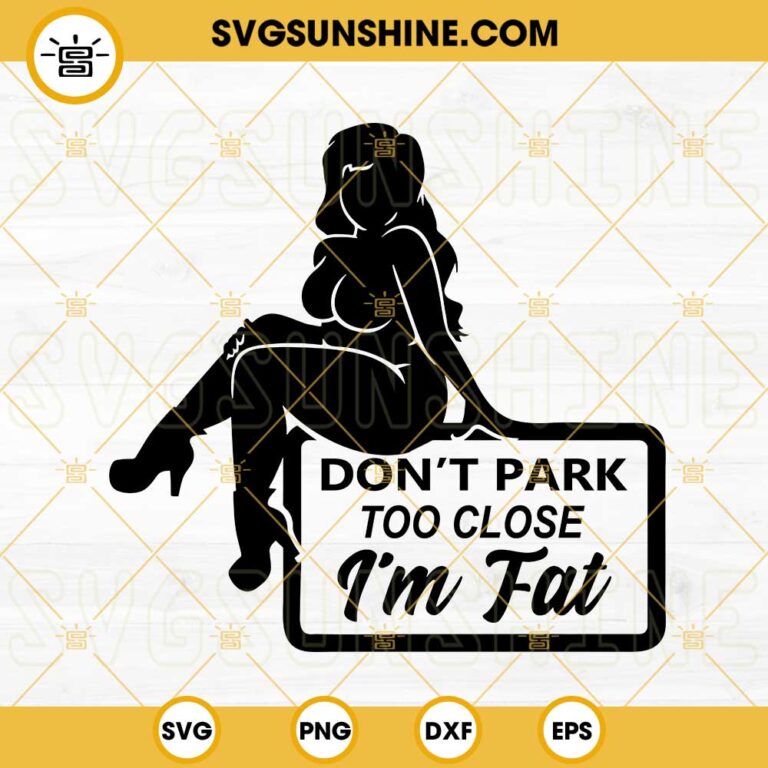 Dont Park Too Close Im Fat Svg Thick Woman Svg Funny Quotes Svg Png