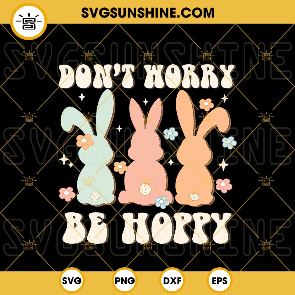 Dont Worry Be Hoppy SVG, Cute Easter Bunny SVG, Happy Easter Day SVG PNG DXF EPS Instant Download