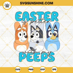 Bluey Easter SVG, Easter Is Better With My Peeps Bluey SVG, Bandit Heeler Bunny SVG PNG DXF EPS Files