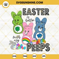 Easter Is Better With My Peeps Care Bears SVG, Easter Bunny SVG, Egg Hunt SVG, Easter SVG PNG DXF EPS Cut Files