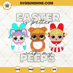 Easter Is Better With My Peeps Surprise Doll SVG, Bunny SVG, Lol Dolls Happy Easter SVG PNG DXF EPS