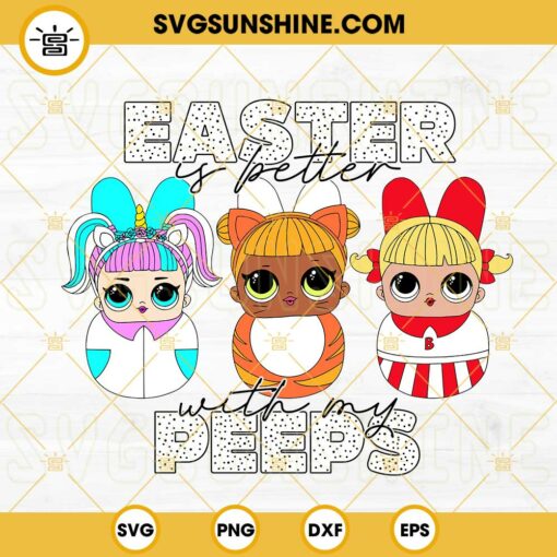 Easter Is Better With My Peeps Surprise Doll SVG, Bunny SVG, Lol Dolls Happy Easter SVG PNG DXF EPS