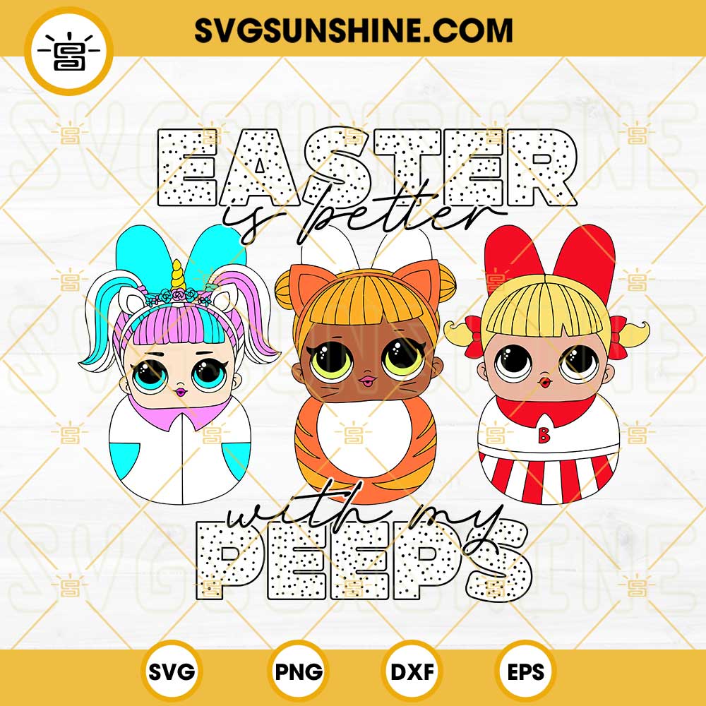 Easter Is Better With My Peeps Surprise Doll SVG, Bunny SVG, Lol Dolls  Happy Easter SVG