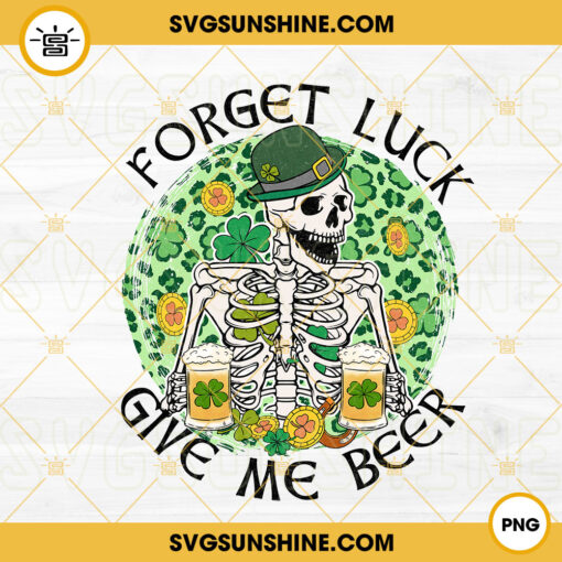 Forget Luck Give Me Beer PNG, Funny Irish Drink PNG, St Patricks Day Skeleton PNG Sublimation Design