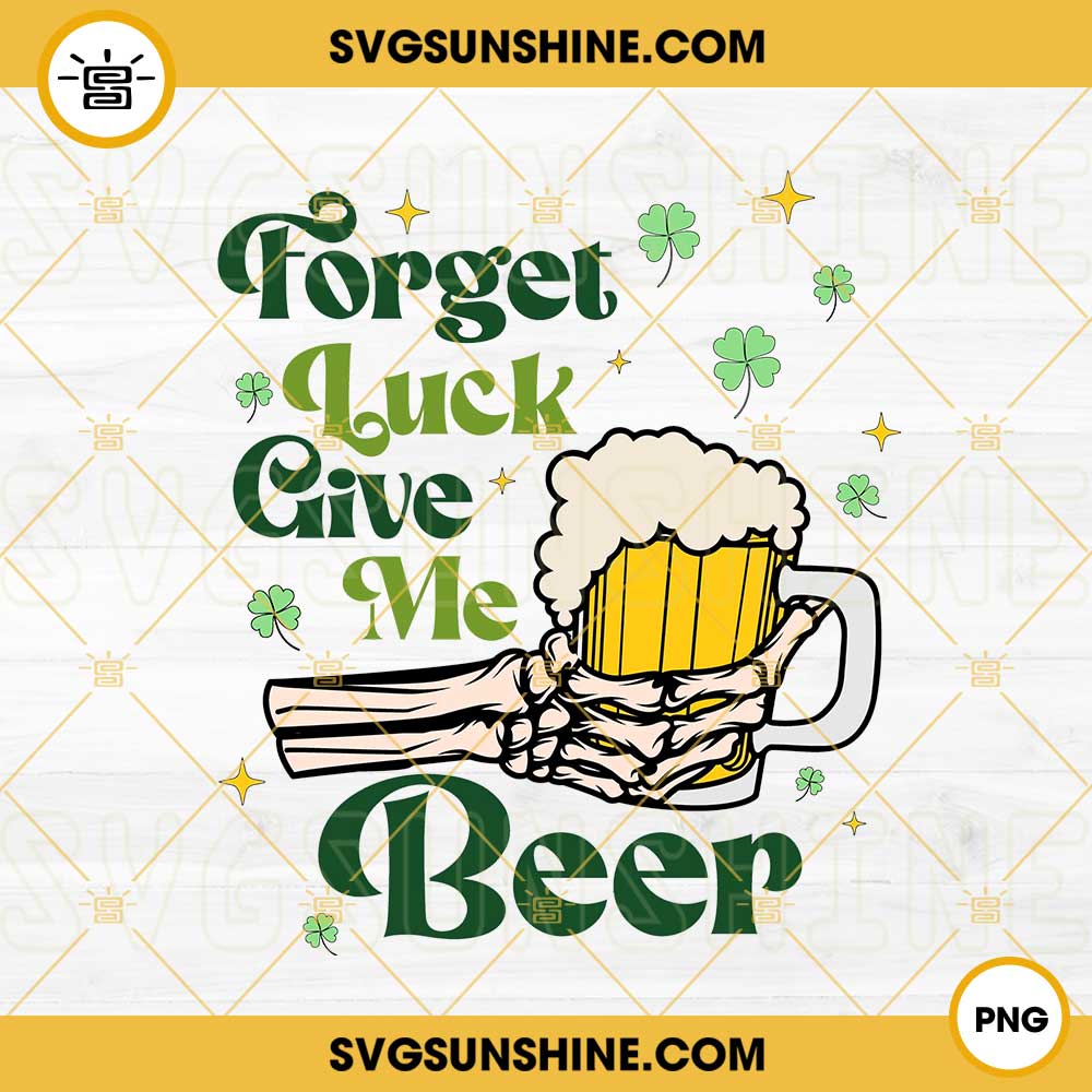 Forget Luck Give Me Beer PNG, Skeleton Hand PNG, Irish PNG, St Patrick's Day Drink Quotes PNG