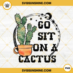 Go Sit On A Cactus PNG, Sarcastic PNG, Country Western PNG, Funny Sassy Sayings PNG