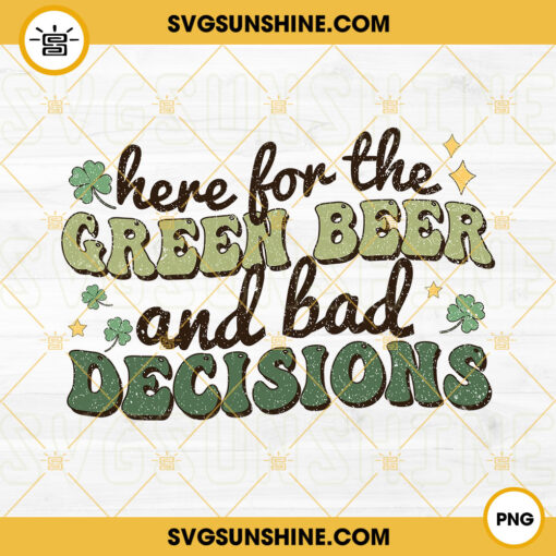 Here For The Green Beer And Bad Decisions PNG, Beer Lover PNG, Drinking PNG, Funny St Patricks Day PNG