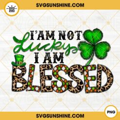 I Am Not Lucky I Am Blessed PNG, Religious PNG, Clover PNG, St Patricks Day Quotes PNG