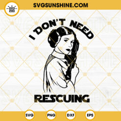 I Dont Need Rescuing SVG, Leia SVG, Princess Jedi SVG, Star Wars Disney SVG PNG DXF EPS