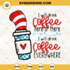 I Will Drink Coffee Here Or There SVG, Cat In The Hat SVG, Dr Seuss Coffee Quotes SVG PNG DXF EPS