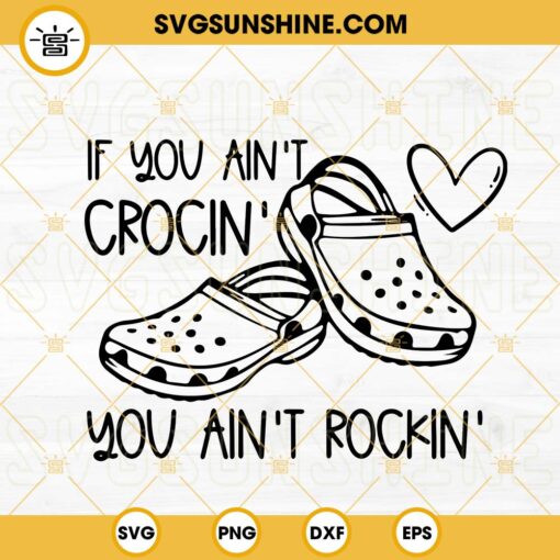 If You Aint Crocin You Aint Rockin SVG, Funny Crocs SVG PNG DXF EPS Cricut Silhouette