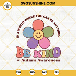 In A World Where You Can Be Anything Be Kind SVG, Smiley Face Flower SVG, Retro Autism Awareness SVG PNG DXF EPS