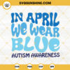 In April We Wear Blue Autism Awareness SVG, Retro Wavy Font SVG, 2nd April SVG PNG DXF EPS