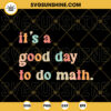 Its A Good Day To Do Math SVG, School SVG, Math Teacher Quotes SVG PNG DXF EPS Digital Download