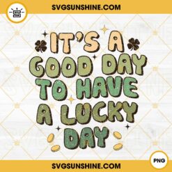 Its A Good Day To Have A Lucky Day PNG, Shamrock PNG, St Patricks Day Quotes PNG