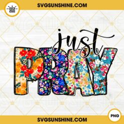 Just Pray PNG, Flower PNG, Christian PNG, Religious PNG, Jesus PNG Sublimation Design