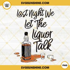 Last Night We Let The Liquor Talk PNG, Morgan Wallen PNG, Country Music Song PNG Designs