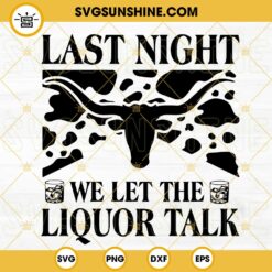 Last Night We Let The Liquor Talk SVG, Bull Skull SVG, Cow Print SVG, Country Music SVG PNG DXF EPS