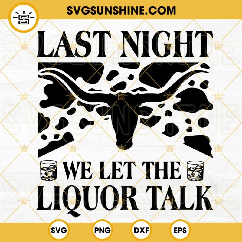 Last Night We Let The Liquor Talk Svg Bull Skull Svg Cow Print Svg Country Music Svg Png Dxf Eps