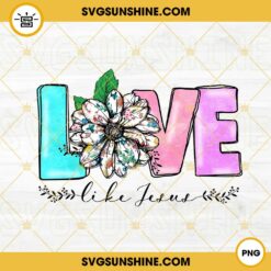 Love Like Jesus PNG, Flower PNG, Christian PNG File For sublimation
