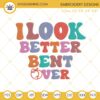 I Look Better Bent Over Embroidery Design, Retro Funny Quotes Machine Embroidery File