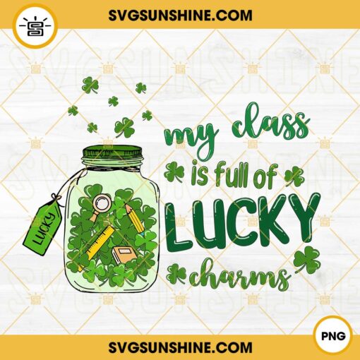 My Class Is Full Of Lucky Charms PNG, Lucky Clover PNG, St Patricks Day Teacher PNG Digital File
