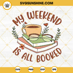My Weekend Is All Booked SVG, Love Book And Coffee SVG, Floral SVG, Funny Book Quotes SVG