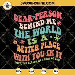 Positive Quotes SVG, Retro SVG, Dear Person Behind Me The World Is A Better Place With You In It SVG PNG DXF EPS